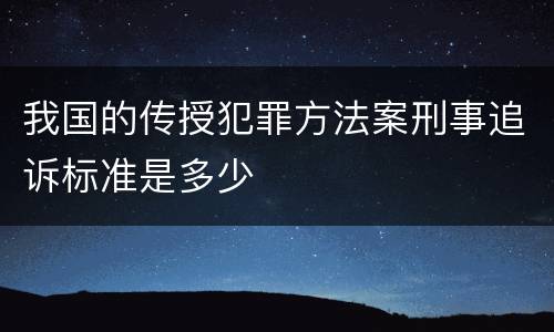 我国的传授犯罪方法案刑事追诉标准是多少