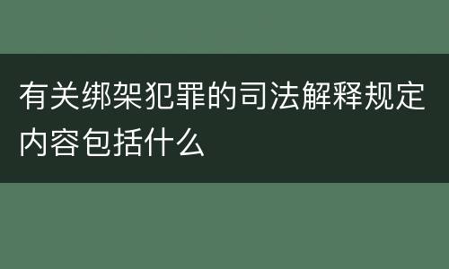 有关绑架犯罪的司法解释规定内容包括什么