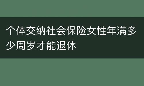 个体交纳社会保险女性年满多少周岁才能退休