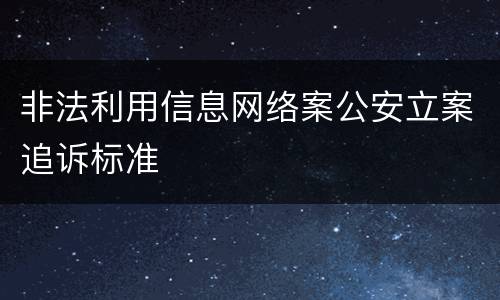 非法利用信息网络案公安立案追诉标准