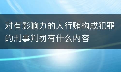 对有影响力的人行贿构成犯罪的刑事判罚有什么内容