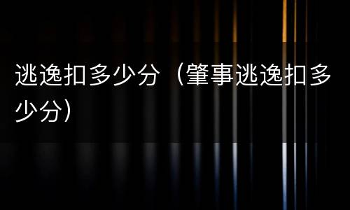 逃逸扣多少分（肇事逃逸扣多少分）