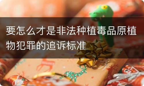要怎么才是非法种植毒品原植物犯罪的追诉标准