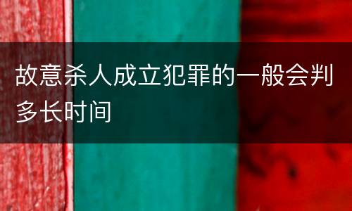 故意杀人成立犯罪的一般会判多长时间