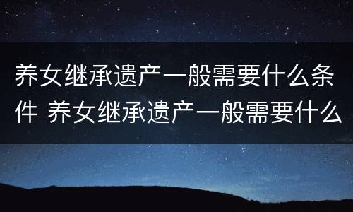 养女继承遗产一般需要什么条件 养女继承遗产一般需要什么条件才能继承