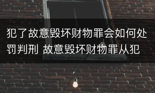 犯了故意毁坏财物罪会如何处罚判刑 故意毁坏财物罪从犯