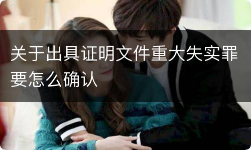 关于出具证明文件重大失实罪要怎么确认