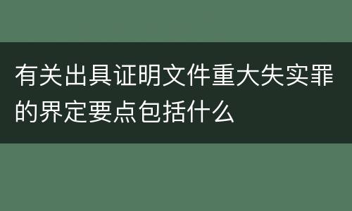 有关出具证明文件重大失实罪的界定要点包括什么