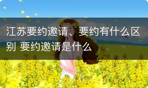 江苏要约邀请、要约有什么区别 要约邀请是什么
