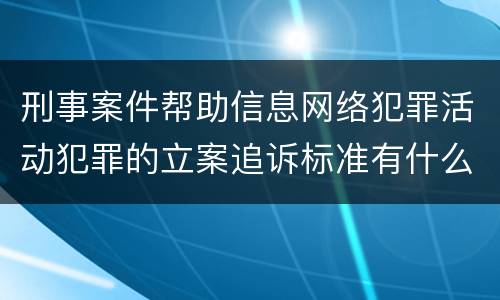 刑事案件帮助信息网络犯罪活动犯罪的立案追诉标准有什么规定