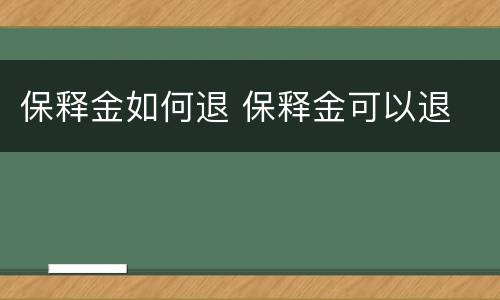 保释金如何退 保释金可以退