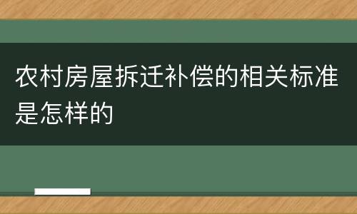 农村房屋拆迁补偿的相关标准是怎样的