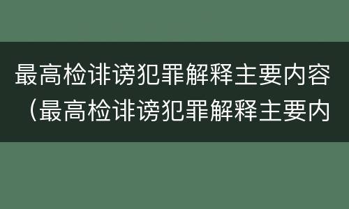最高检诽谤犯罪解释主要内容（最高检诽谤犯罪解释主要内容是）