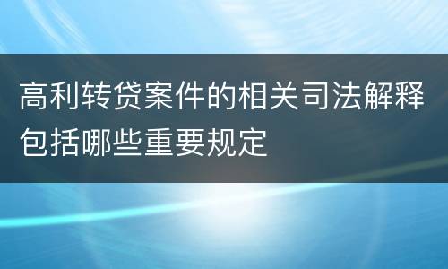高利转贷案件的相关司法解释包括哪些重要规定