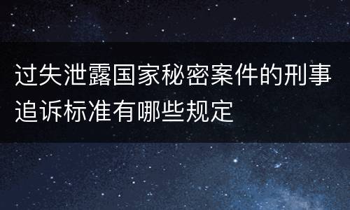 过失泄露国家秘密案件的刑事追诉标准有哪些规定