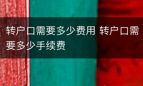 转户口需要多少费用 转户口需要多少手续费