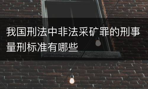 我国刑法中非法采矿罪的刑事量刑标准有哪些