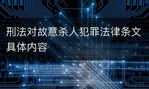 刑法对故意杀人犯罪法律条文具体内容