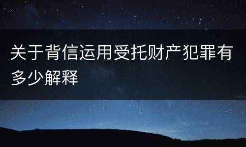 关于背信运用受托财产犯罪有多少解释