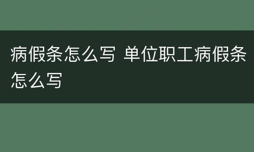 病假条怎么写 单位职工病假条怎么写