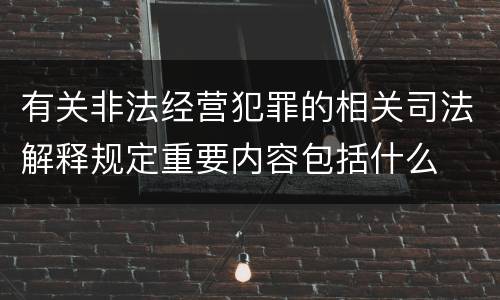 有关非法经营犯罪的相关司法解释规定重要内容包括什么