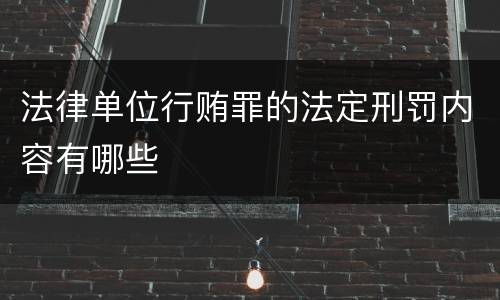法律单位行贿罪的法定刑罚内容有哪些