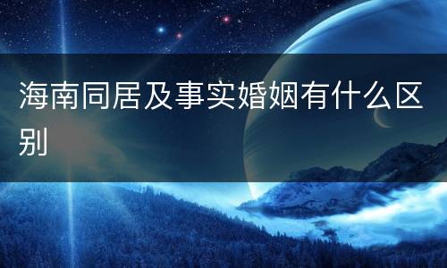 海南同居及事实婚姻有什么区别
