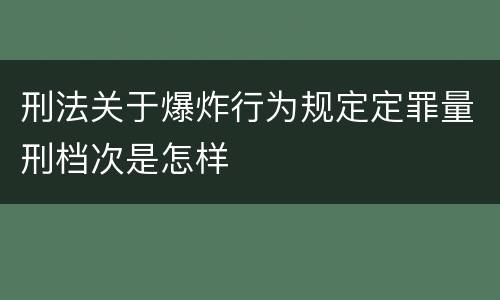 刑法关于爆炸行为规定定罪量刑档次是怎样