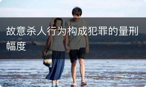 故意杀人行为构成犯罪的量刑幅度