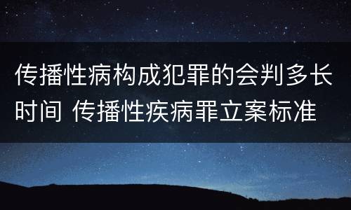 传播性病构成犯罪的会判多长时间 传播性疾病罪立案标准