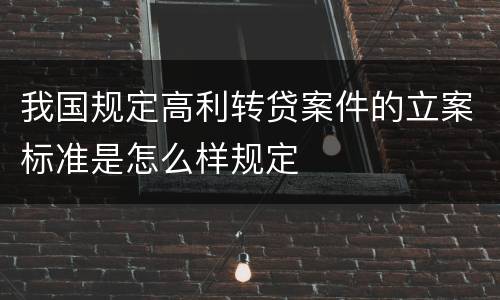 我国规定高利转贷案件的立案标准是怎么样规定