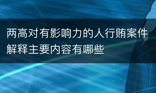 两高对有影响力的人行贿案件解释主要内容有哪些