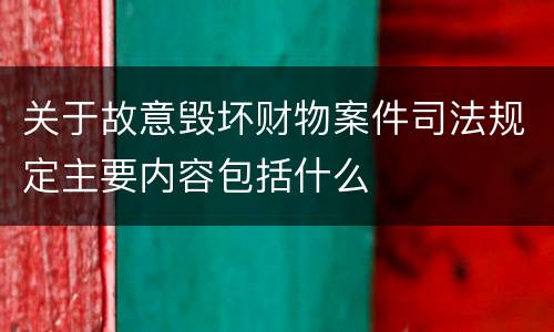 关于故意毁坏财物案件司法规定主要内容包括什么