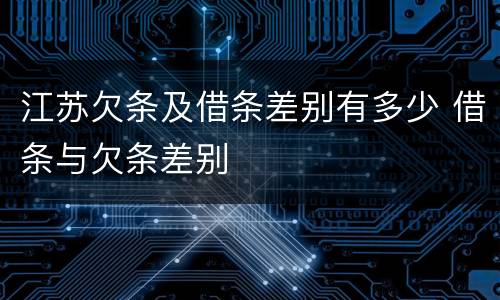 江苏欠条及借条差别有多少 借条与欠条差别