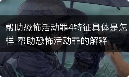 帮助恐怖活动罪4特征具体是怎样 帮助恐怖活动罪的解释