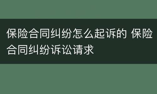 保险合同纠纷怎么起诉的 保险合同纠纷诉讼请求