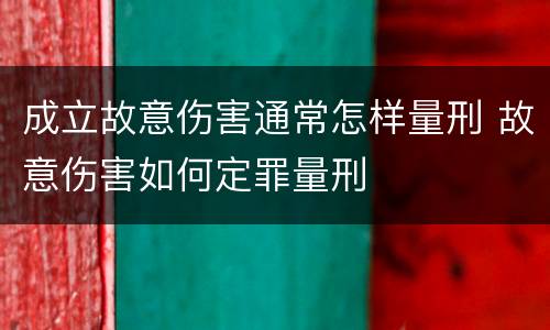 成立故意伤害通常怎样量刑 故意伤害如何定罪量刑