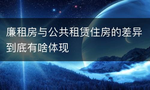 廉租房与公共租赁住房的差异到底有啥体现