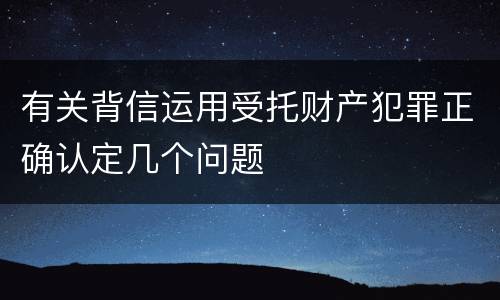 有关背信运用受托财产犯罪正确认定几个问题