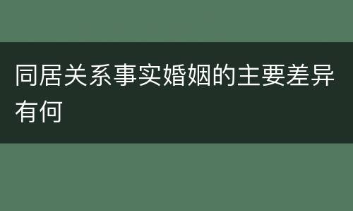 同居关系事实婚姻的主要差异有何