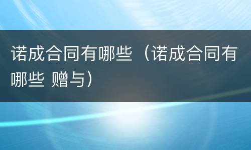 诺成合同有哪些（诺成合同有哪些 赠与）