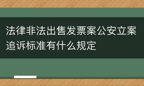 法律非法出售发票案公安立案追诉标准有什么规定