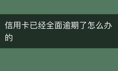 信用卡已经全面逾期了怎么办的