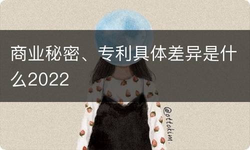 商业秘密、专利具体差异是什么2022