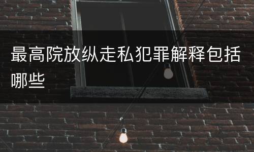 最高院放纵走私犯罪解释包括哪些