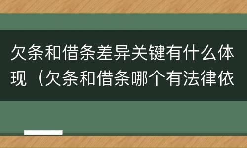 欠条和借条差异关键有什么体现（欠条和借条哪个有法律依据）