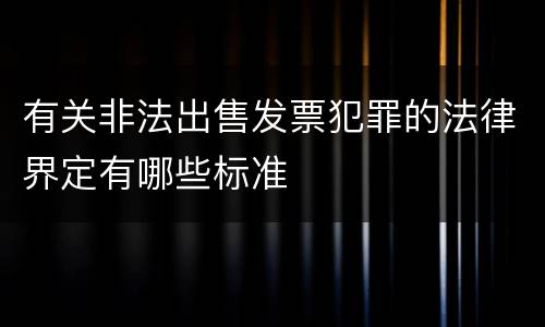 有关非法出售发票犯罪的法律界定有哪些标准