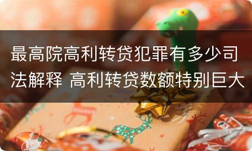 最高院高利转贷犯罪有多少司法解释 高利转贷数额特别巨大最新司法解释