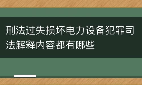 刑法过失损坏电力设备犯罪司法解释内容都有哪些