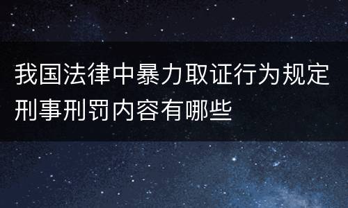 我国法律中暴力取证行为规定刑事刑罚内容有哪些